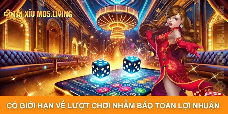 Có giới hạn về lượt chơi nhằm bảo toàn lợi nhuận
